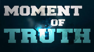 Moment of Truth Moment of Truth